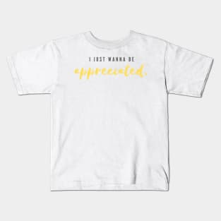 i just wanna be appreciated Kids T-Shirt